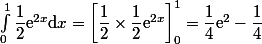 \int_0^1\dfrac{1}{2}\text{e}^{2x}\mathrm{d}x=\left[\dfrac{1}{2}\times \dfrac{1}{2}\text{e}^{2x}\right]_0^1=\dfrac{1}{4}\text{e}^2-\dfrac{1}{4}